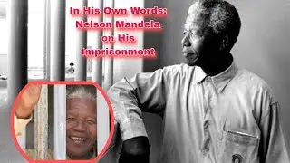 In His Own Words: Nelson Mandela on His Imprisonment