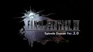 FINAL FANTASY XV &ndash;EPISODE DUSCAE- Version 2.0 &ndash; Promotional Video [Updated version from ATR 6.0]