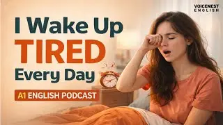 I Wake Up Tired Every Day 😴 | English Podcast for Speaking & Listening | A1 VoiceNest English 