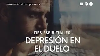 Tips Espirituales | La depresión en el duelo | Daniel Ortiz Terapeuta
