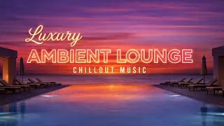 Luxury Chillout One Lounge 2026 Sunset Ambient for Deep Relaxation