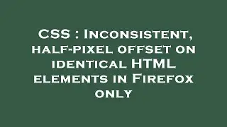 CSS : Inconsistent, half-pixel offset on identical HTML elements in Firefox only