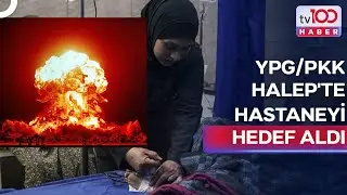 PKK/YPG Halep'te Hastaneyi Kullanılmaz Hale Getirdi | tv100 Ana Haber
