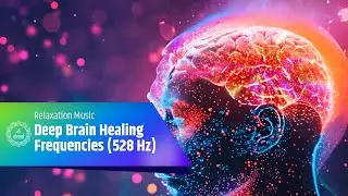 Deep Brain Healing Frequencies (528 Hz) - Enhance Restoration, Improve Memory, Relaxation Music