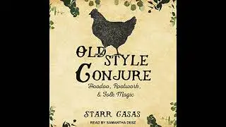 Old Style Conjure: Hoodoo, Rootwork, & Folk Magic by Starr Casas | Full Audiobook