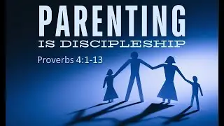 Parenting is Discipleship | Proverbs 4:1-13