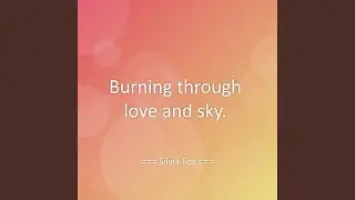 Burning through love and sky.