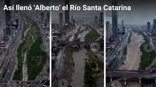 As&iacute; llen&oacute; 'Alberto' el R&iacute;o Santa Catarina | Monterrey