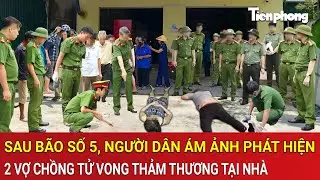 Thời sự nóng: Sau bão số 5, người dân ám ảnh phát hiện 2 vợ chồng tử vong thảm thương tại nhà
