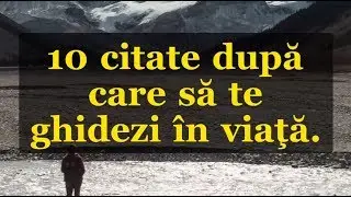 10 citate după care să te ghidezi &icirc;n viaţă.
