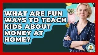 What Are Fun Ways To Teach Kids About Money At Home? - Budgeting as a Parent