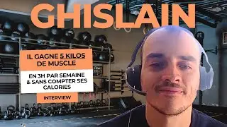 Gagner 5kg de MUSCLE sans sacrifier sa vie perso : Interview de Ghislain
