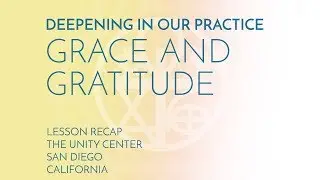 DEEPENING IN OUR PRACTICE: Grace and Gratitude  |  Lesson Recap