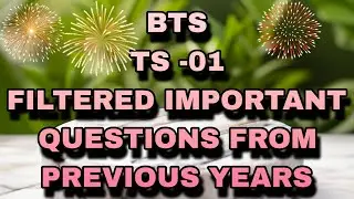 BTS TS- 01. FILTERED ** IMPORTANT QUESTIONS ** FROM PREVIOUS YEARS