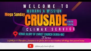 WELCOME  TO  MURANG'A MISSION CLIMAX CRUSADE  DAY 8 (KIRIA-INI)