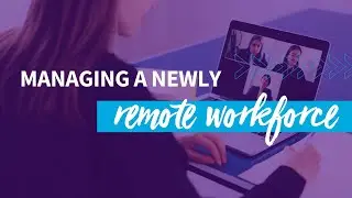 Managing a Newly Remote Workforce