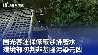 國光客運保修廠涉排廢水 環境部初判非基隆污染元凶｜20251203 公視晚間新聞