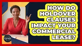 How Do Holdover Clauses Impact Your Commercial Lease? - Business Law Pros