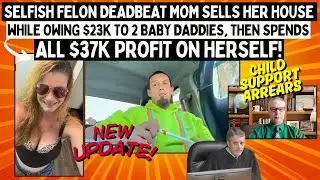 Selfish Deadbeat Mom SELLS House While OWING $23K To 2 Baby Daddies Then Spends ALL $37K On Herself!