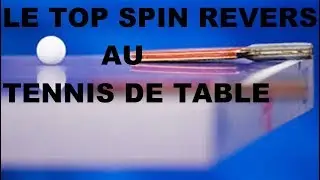 COMMENT FAIRE UN UN TOP SPIN REVERS AU TENNIS DE TABLE?