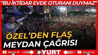 “Artık Yeter!” Özgür Özel Halkı Meydanlara ve Mücadeleye Çağırdı | Erdoğan'a flaş mesajlar...