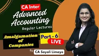 CA Inter | Adv Accounting | Amalgamation of Companies | Part 6 |For May 26/Sep 26 | By CA Sayali Mam