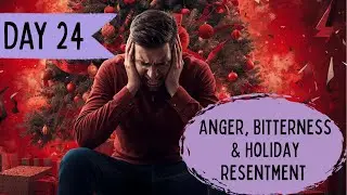 Day 24: Anger, Bitterness & Holiday Resentment After Betrayal