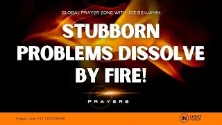 Stubborn Problems Melt By Fire - GLOBAL PRAYER ZONE