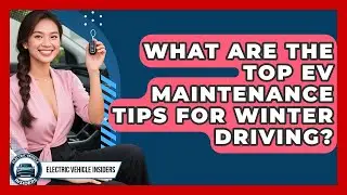 What Are the Top EV Maintenance Tips for Winter Driving? | Electric Vehicle Insiders News