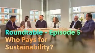 Roundtable - Ep.5 - Who Pays for Sustainability?