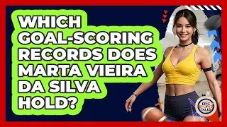 Which Goal-scoring Records Does Marta Vieira Da Silva Hold? - Epic Sports Tales
