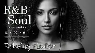 【R&B Soul】Relaxing Chill Playlist &ndash; Smooth R&B Soul Vibes - Soulful Vocals & Deep Grooves