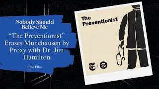 &ldquo;The Preventionist&rdquo; Erases Munchausen by Proxy with Dr. Jim Hamilton | Nobody Should Believe Me