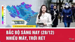 Bắc Bộ sáng nay (28/12) nhiều mây, trời rét | VTV24