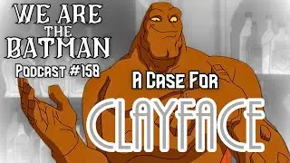 A Case for Clayface | We Are the Batman podcast Ep. 158