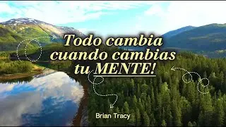 Cambia tu pensamiento y transforma tu vida - Meditación & Enseñanza consciente - Brian Tracy