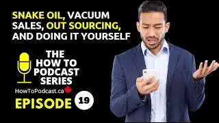 Snake Oil, Vacuum Sales, Out Sourcing, and Doing it Yourself - The How To Podcast Series