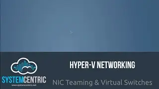 Hyper-V NIC Teaming & Virtual Switches