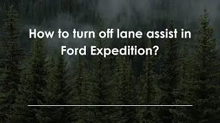 Как отключить ассистент движения по полосе в Ford Expedition?