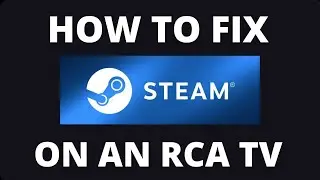 How To Fix the Steam App on an RCA TV