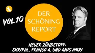Der Sch&ouml;ning Report Vol. 10 &ndash; Neuer Z&uuml;ndstoff: Skripal, Franco A. und Anis Amri