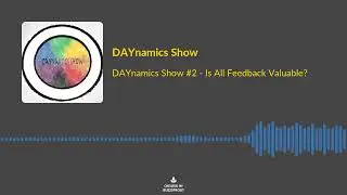DAYnamics Show #2  - Is All Feedback Valuable  - Soundbite