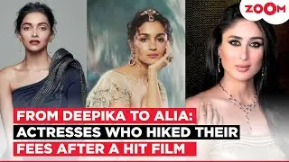 Deepika Padukone to Alia Bhatt: Bollywood actresses who HIKED their fees after a hit film!