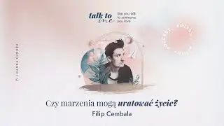 Czy marzenia mogą uratować życie? Talk to me #28 z Filipem Cembalą