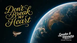 Smoke and Mirrors Sound System - Don't Break My Heart