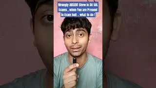 Wrongly ABSENT Show In DU SOL Exams , when You are Present in Exam hall .. what to do ! Absent Issue