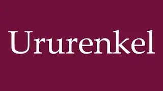 How to Pronounce ''Ururenkel'' (Great-great-grandchildren) Correctly in German