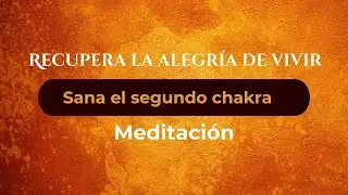 Recupera la alegr&iacute;a de vivir 💫 Meditaci&oacute;n para sanar el segundo chakra