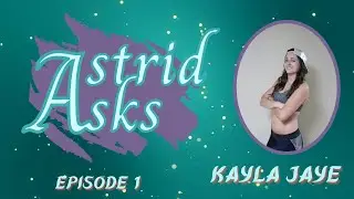 Astrid Asks: Episode 1 | Kayla Jaye