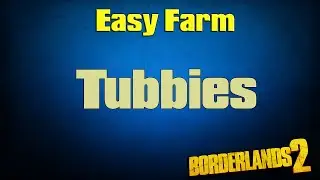 Borderlands 2 | Easy Farm Tubbies